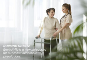 Nursing Homes: EnviroX-Rv is a new safeguard for our most vulnerable populations.